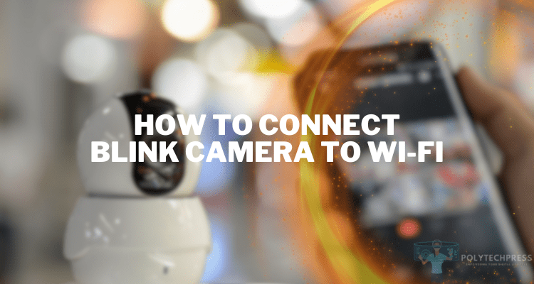 How to Connect Blink Camera to Wi-Fi