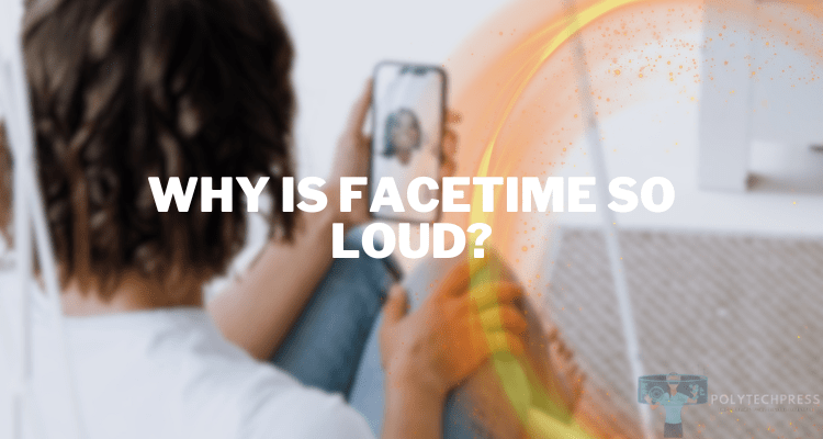 why is facetime so loud