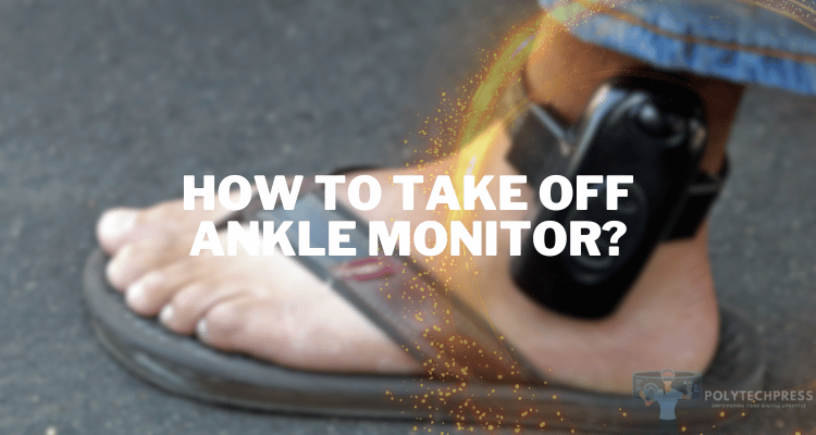 How to Take Off Ankle Monitor